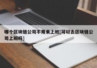 哪个区块链公司不用来上班[可以去区块链公司上班吗]