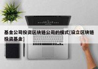 基金公司投资区块链公司的模式[设立区块链投资基金]