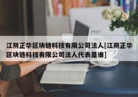 江阴正华区块链科技有限公司法人[江阴正华区块链科技有限公司法人代表是谁]