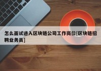 怎么面试进入区块链公司工作岗位[区块链招聘业务员]