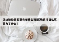 区块链股票私募有哪些公司[区块链项目私募是为了什么]