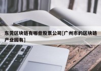 东莞区块链有哪些股票公司[广州市的区块链产业园有]