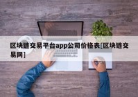 区块链交易平台app公司价格表[区块链交易网]