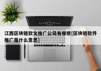 江西区块链软文推广公司有哪些[区块链软件推广是什么意思]