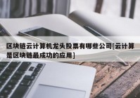 区块链云计算机龙头股票有哪些公司[云计算是区块链最成功的应用]