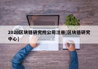 2020区块链研究院公司注册[区块链研究中心]