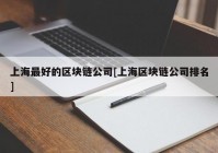 上海最好的区块链公司[上海区块链公司排名]