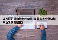 江苏好的区块链材料公司[江苏省首个区块链产业发展集聚区]