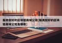 服务较好的区块链商城公司[服务较好的区块链商城公司有哪些]