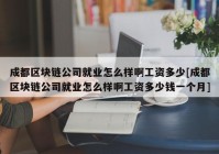 成都区块链公司就业怎么样啊工资多少[成都区块链公司就业怎么样啊工资多少钱一个月]