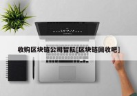 收购区块链公司智耘[区块链回收吧]