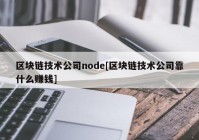 区块链技术公司node[区块链技术公司靠什么赚钱]